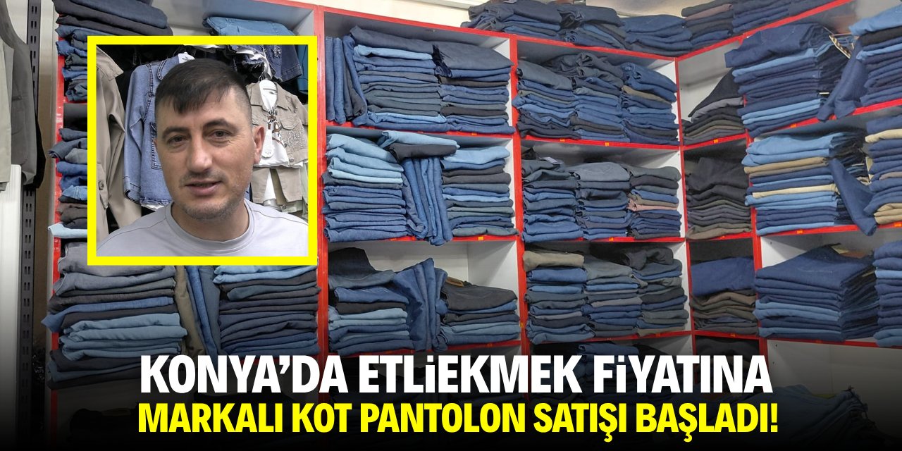 Konya'da tek etliekmek fiyatına markalı kot pantolon satışı başladı