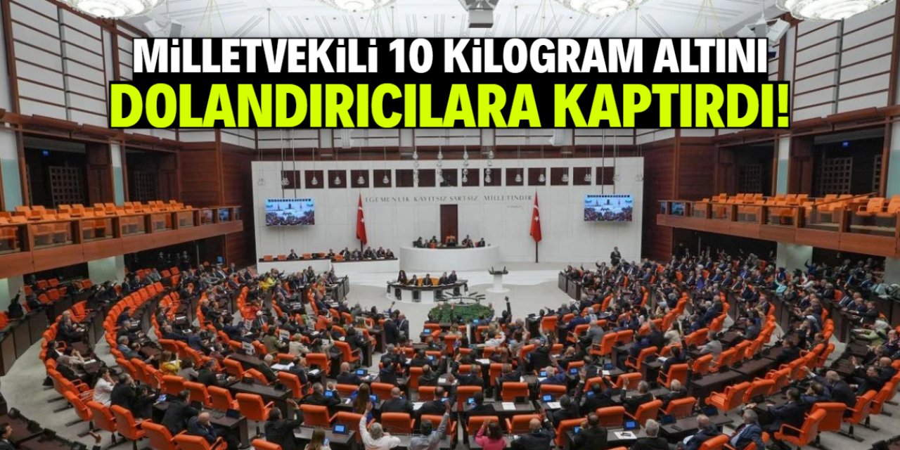 Milletvekili 10 kilogram altını dolandırıcılara kaptırdı! İşte o isim