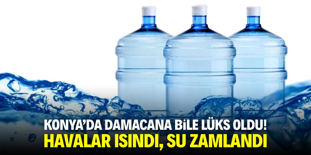 Konya'da damacana bile lüks oldu! Havalar ısındı, su zamlandı
