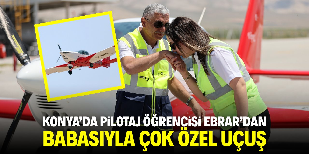 Konya'da pilotaj öğrencisi Ebrar'dan babasıyla çok özel uçuş
