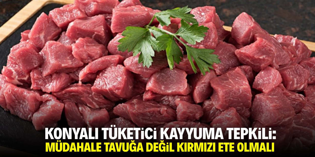 Konyalı tüketici kayyuma tepkili: Müdahale tavuğa değil kırmızı ete olmalı