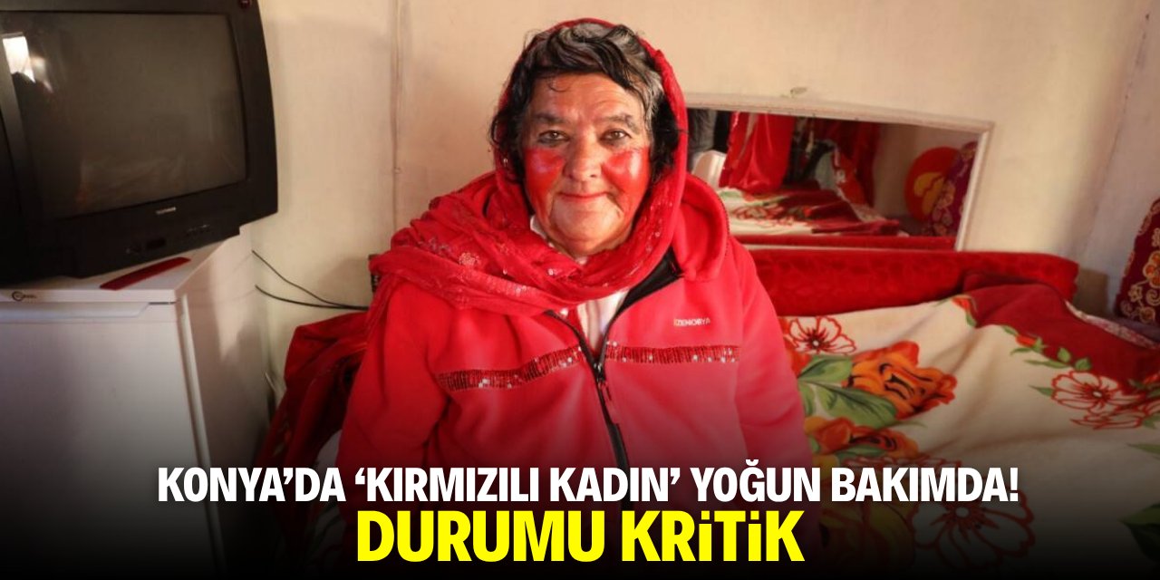 'Kırmızılı Kadın' yoğun bakıma kaldırıldı! Durumu kritik