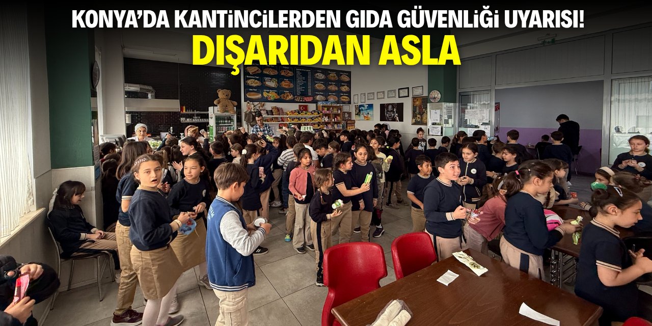 Konya'da kantincilerden gıda güvenliği uyarısı! Dışarıdan asla