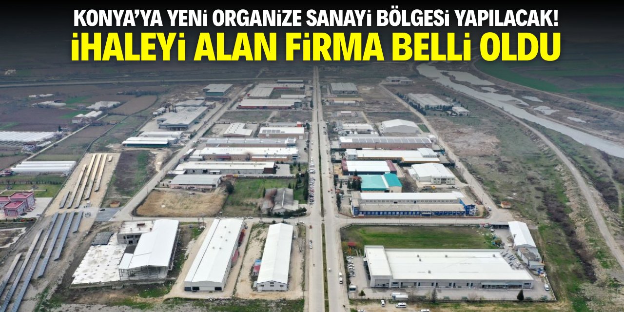 Konya'ya yeni organize sanayi bölgesi yapılacak! İhaleyi alan firma belli oldu