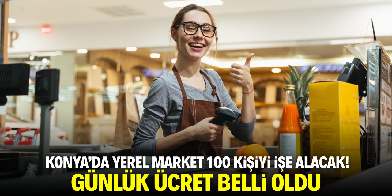 Konya'daki yerel market 100 kişiyi işe alacak! Günlük ücret belli oldu