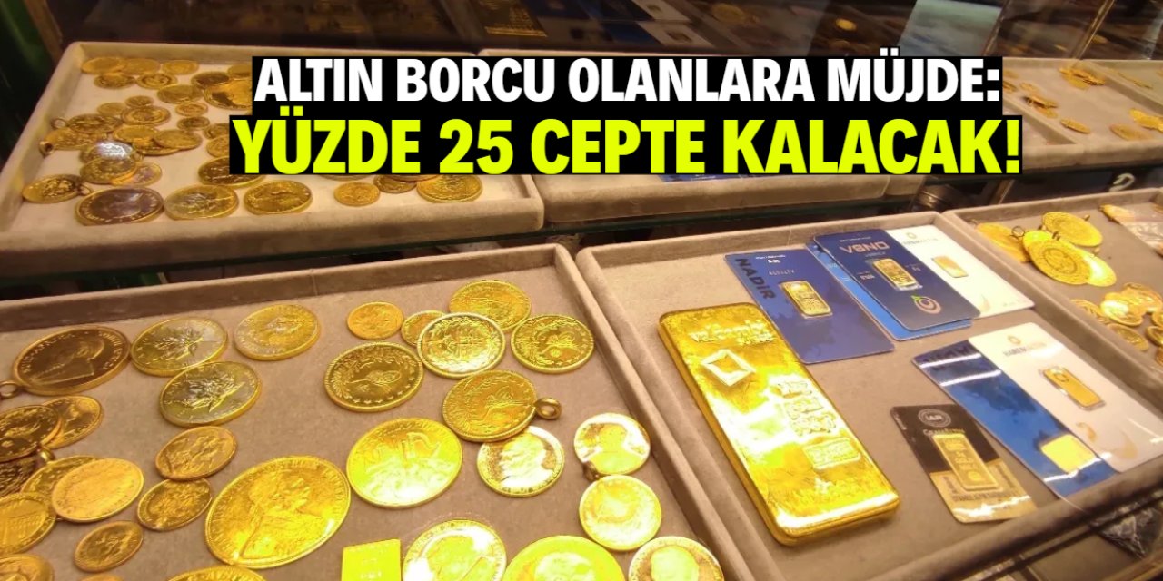 Altın borcu olanlara müjde: Yüzde 25 ceplerinde kalacak!