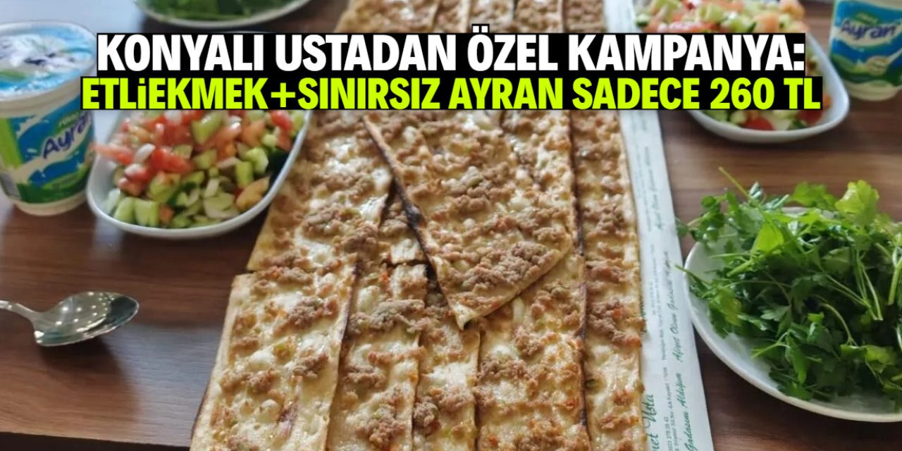 Konyalı ustadan büyük kampanya! Etliekmek ve sınırsız ayran 260 TL