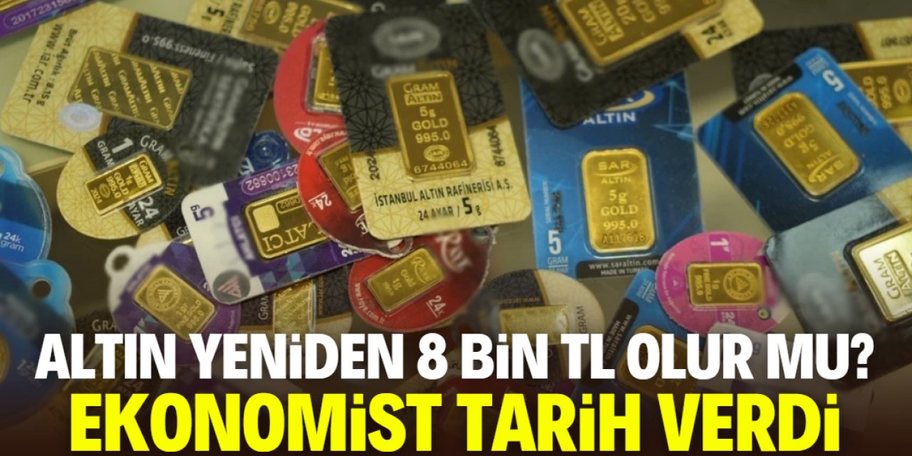 Altın yeniden 8 bin lirayı görecek mi? Ünlü ekonomist tarih verdi