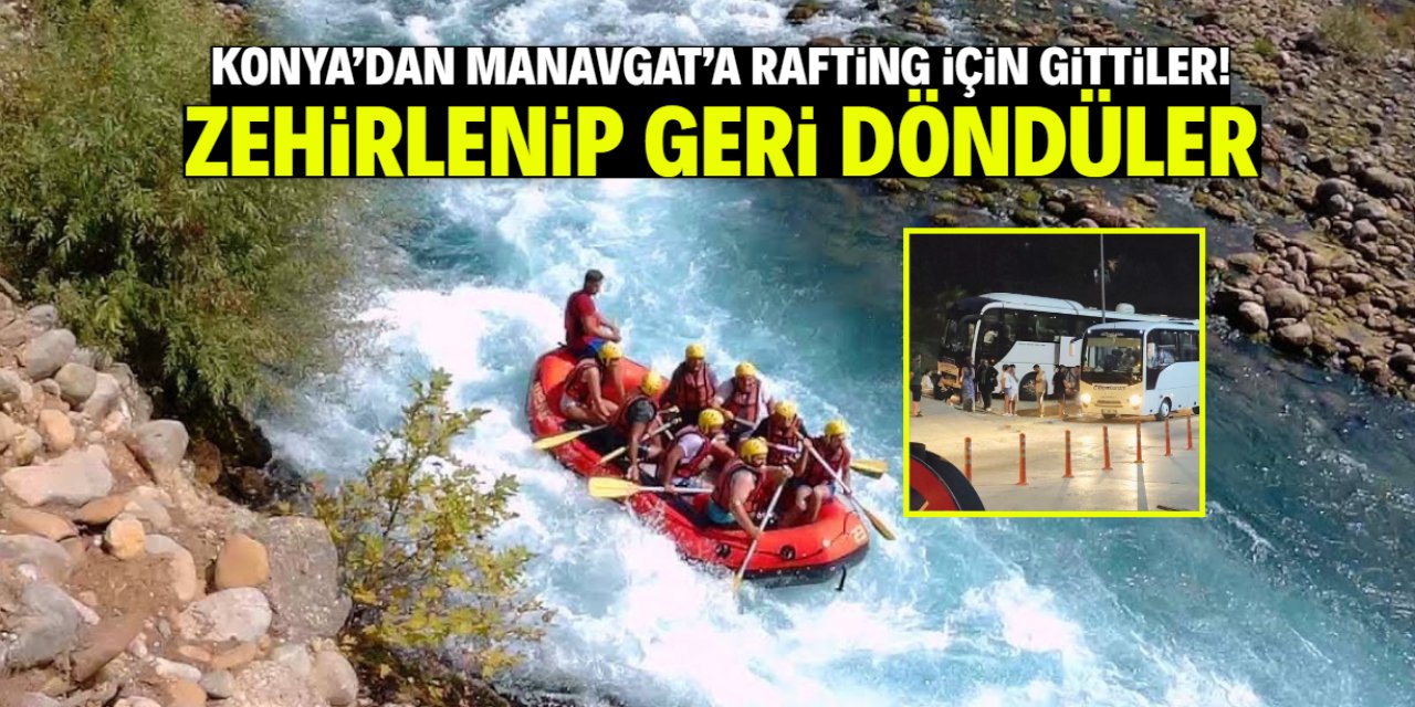 Konya'dan Manavgat'a rafting için gittiler! Zehirlenip geri döndüler