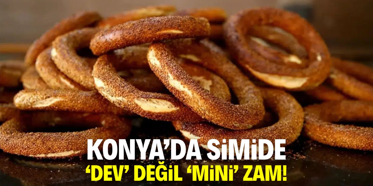 Konya'da simide bu kez 'dev' değil 'mini' zam!