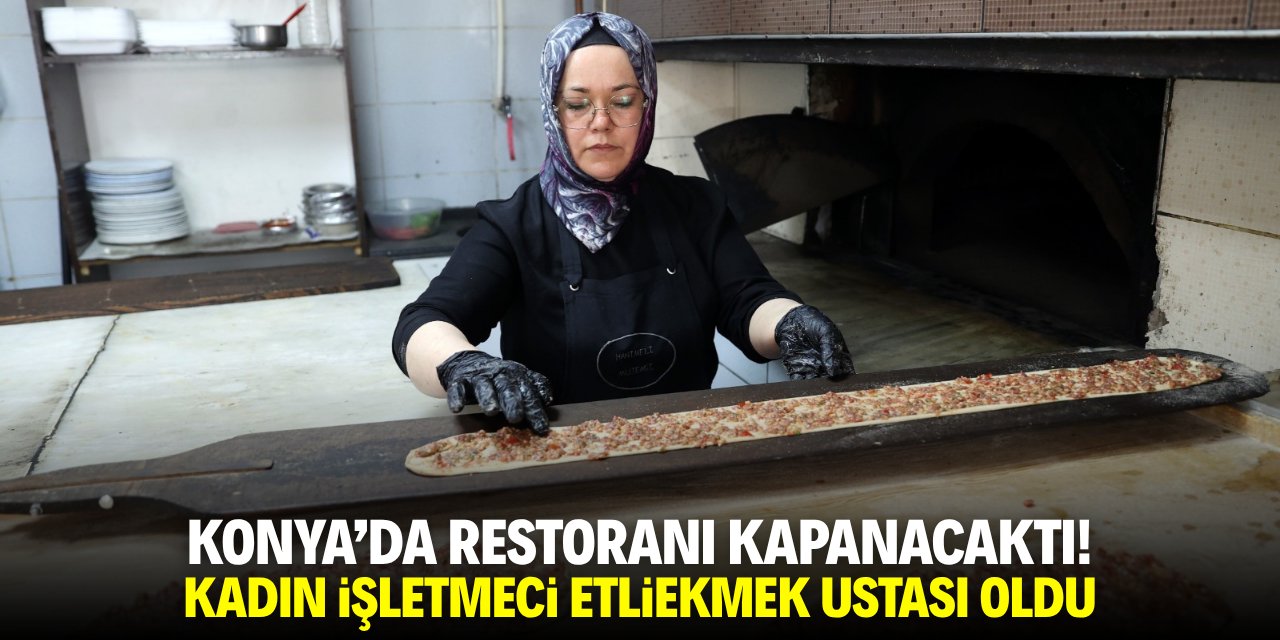 Konya'da restoranı kapanacaktı! Kadın işletmeci etliekmek ustası oldu
