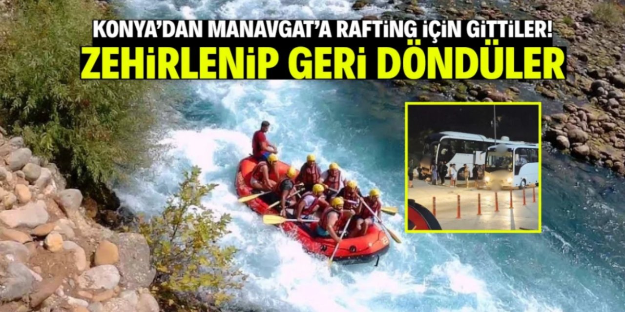 Konya'dan Manavgat'a rafting için gittiler! Zehirlenip geri döndüler