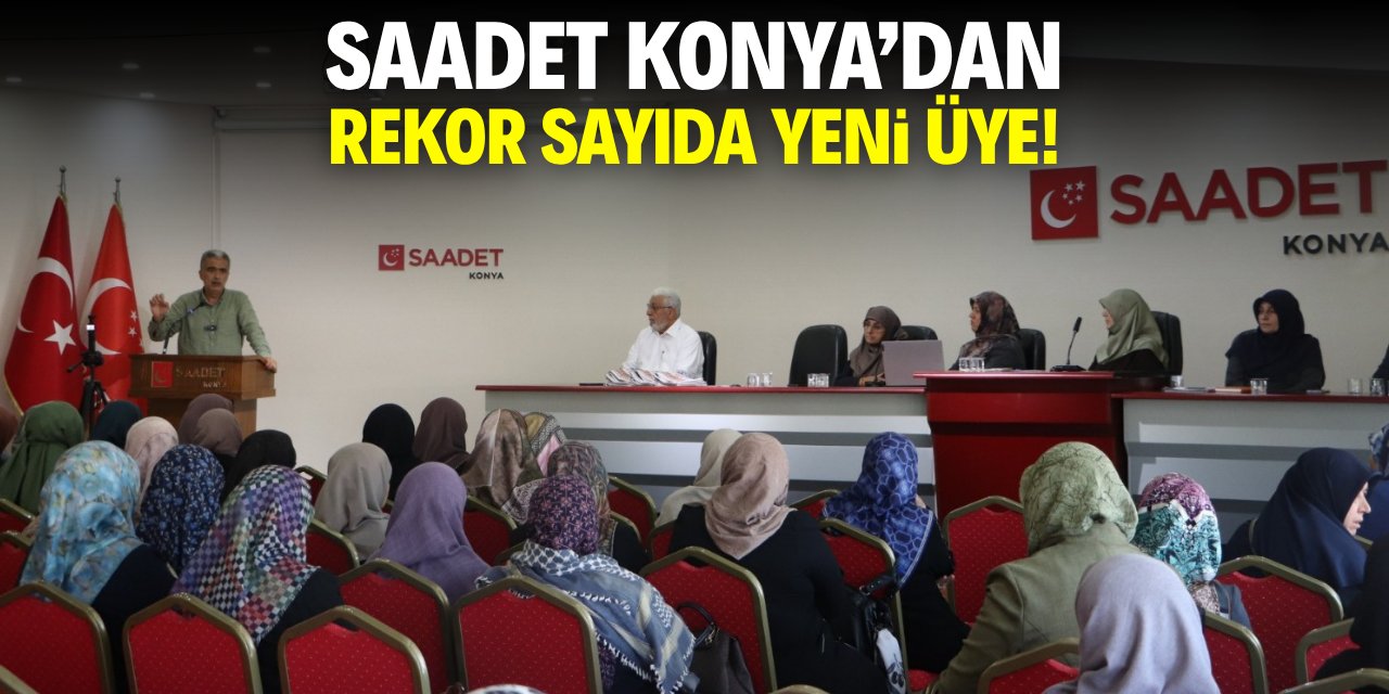 Saadet Konya'dan rekor sayıda yeni üye!