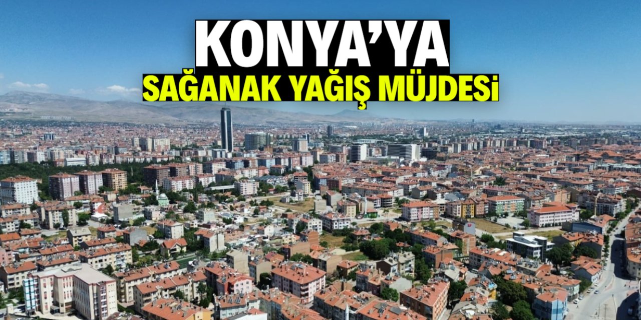 Sıcak havadan bunalan Konya'ya sağanak yağış için tarih verildi
