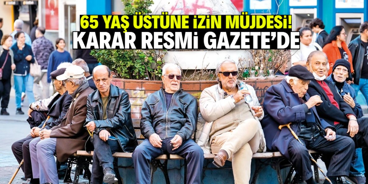65 yaş üstüne güzel haber! Çıkış izni Resmi Gazete'de