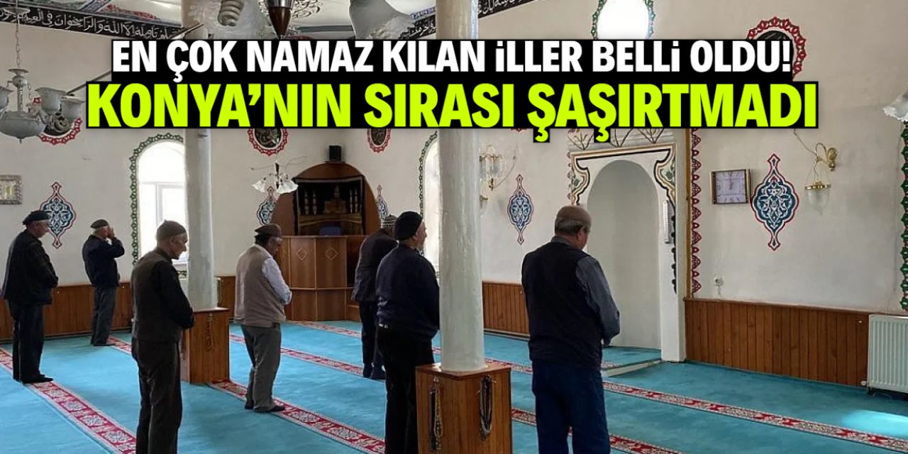 En çok namaz kılınan iller listesinde Konya'nın sırası belli oldu