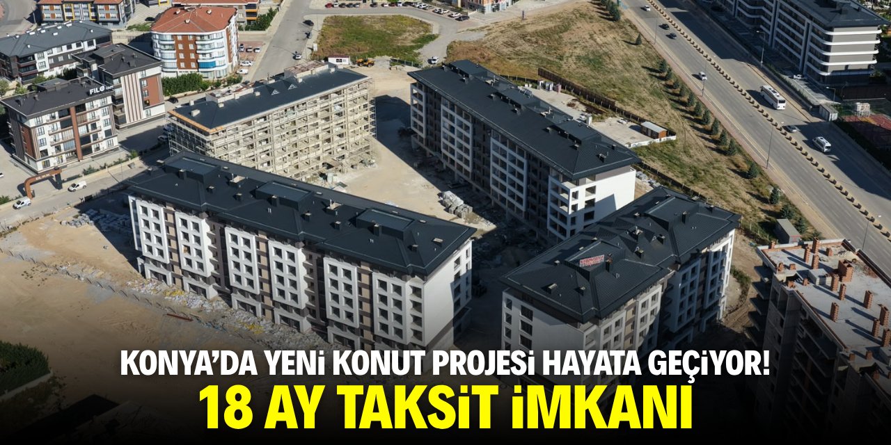 Konya'da yeni konut projesi hayata geçiyor! 18 ay taksit imkanı