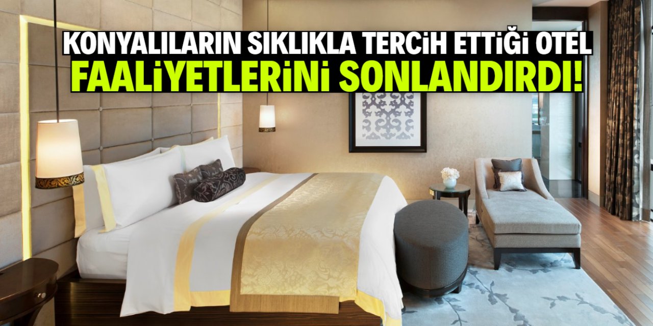 Konyalıların sıklıkla tercih ettiği otel faaliyetlerini sonlandırdı!