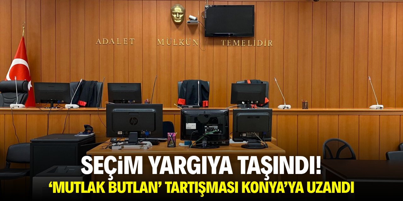 Seçim yargıya taşındı! ‘Mutlak butlan’ tartışması Konya’ya uzandı