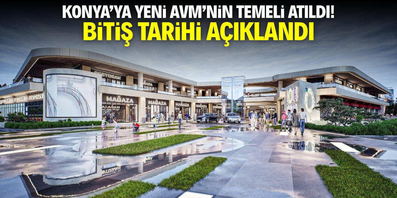 Konya'ya yeni AVM'nin temeli atıldı! Bitiş tarihi açıklandı
