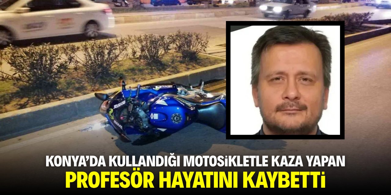 Konya'da kullandığı motosikletle kaza yapan profesör hayatını kaybetti