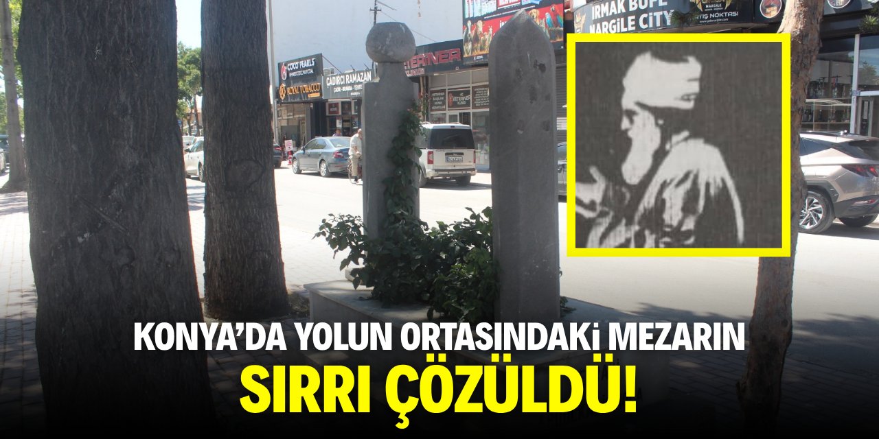 Konya'da yolun ortasındaki mezarın sırrı çözüldü!