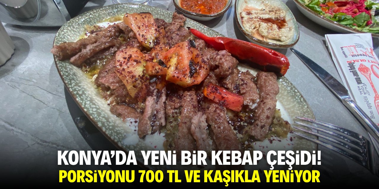 Konya’dan yeni bir kebap çeşidi! Porsiyonu 700 TL ve kaşıkla yeniyor