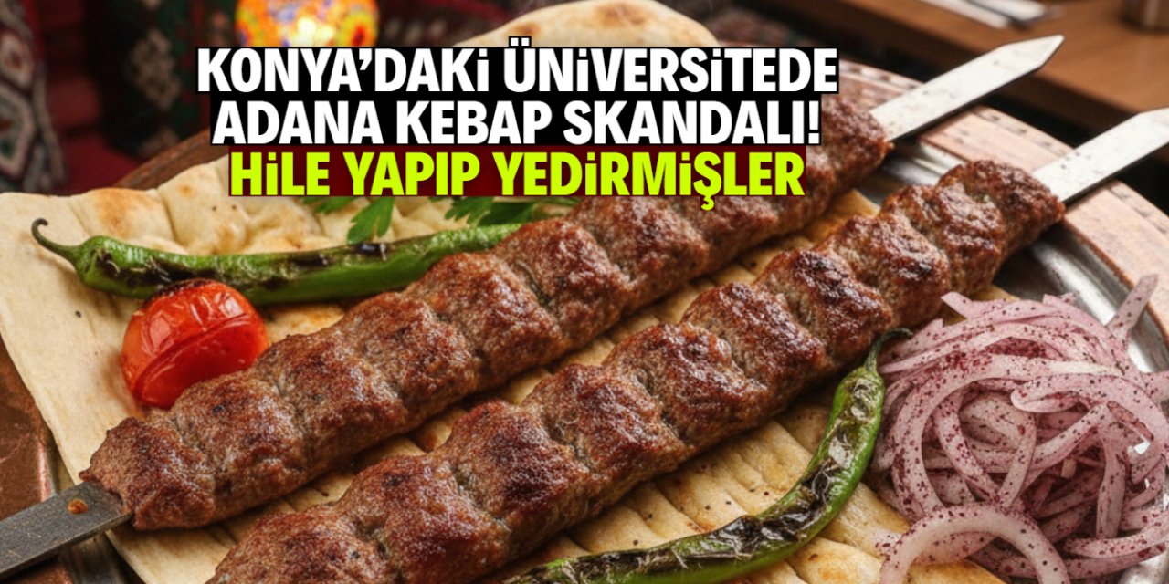 Konya'daki üniversitede büyük skandal! Adana kebap diye bunu yedirmişler