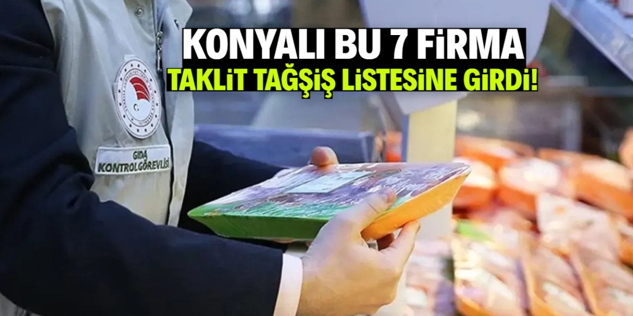 Konyalı 7 firma taklit tağşiş listesine girdi! Hilecilerin isimleri tek tek açıklandı