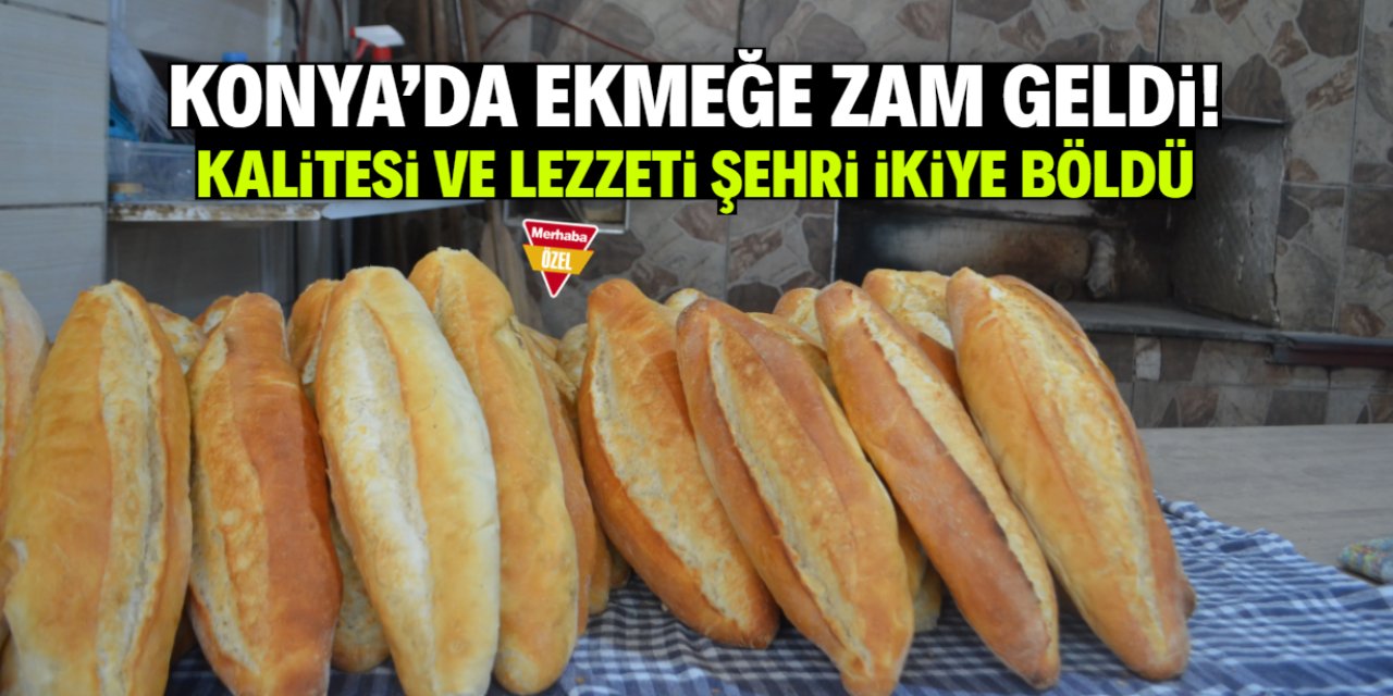 Konya'da ekmeğe zam gelince kalitesi ve lezzeti şehri ikiye böldü