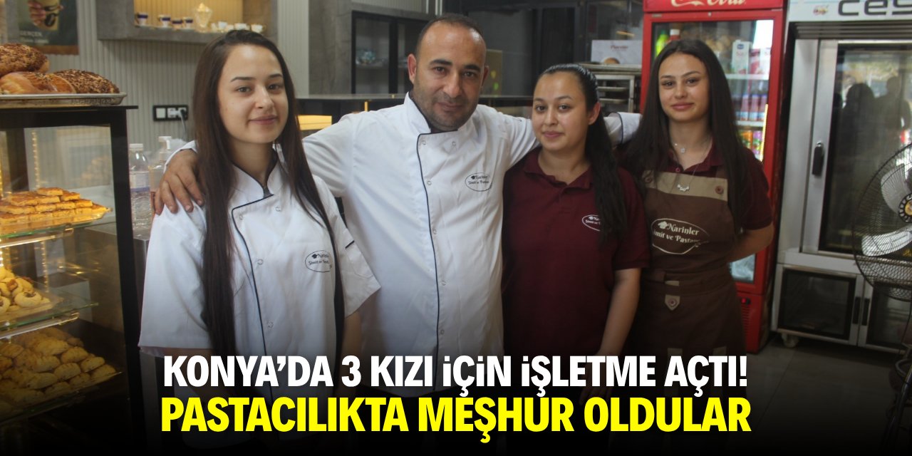 Konya'da 3 kızı için işletme açtı! Pastacılıkta meşhur oldular