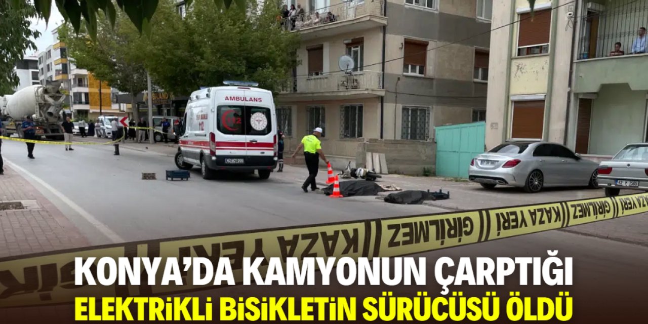 Konya'da kamyonun çarptığı elektrikli bisikletin sürücüsü öldü