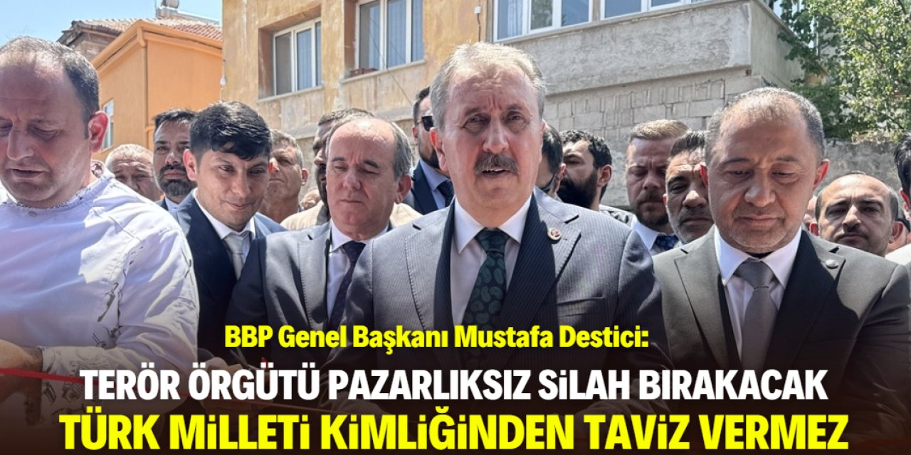 BBP Genel Başkanı Destici: Türk milleti kimliğinden taviz vermez