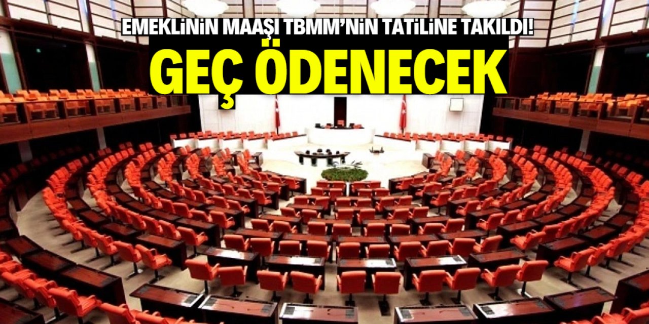 Emeklinin maaş zammı TBMM'nin tatiline takıldı! Geç ödenecek