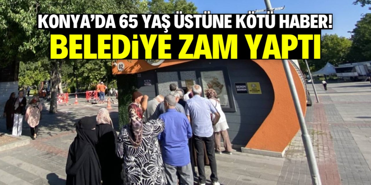 Konya’da 65 yaş üstüne kötü haber! Belediye zam yaptı