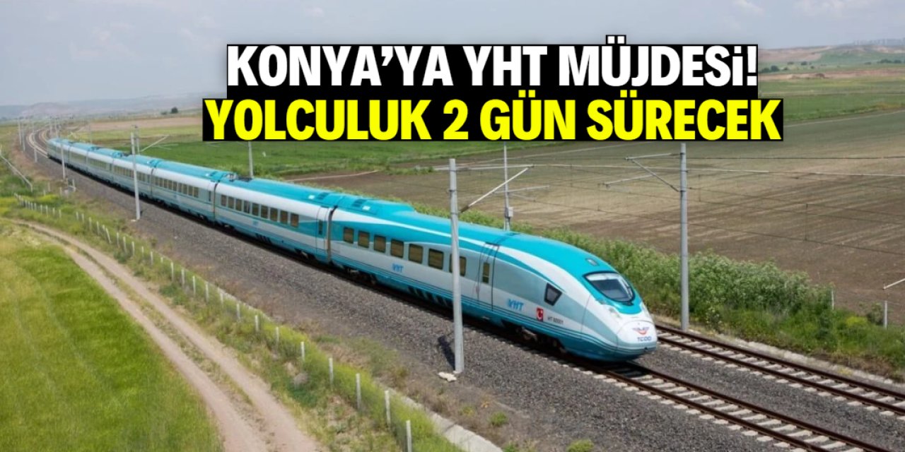 Konya'ya yeni YHT müjdesi: Yolculuk 2 günde tamamlanacak!