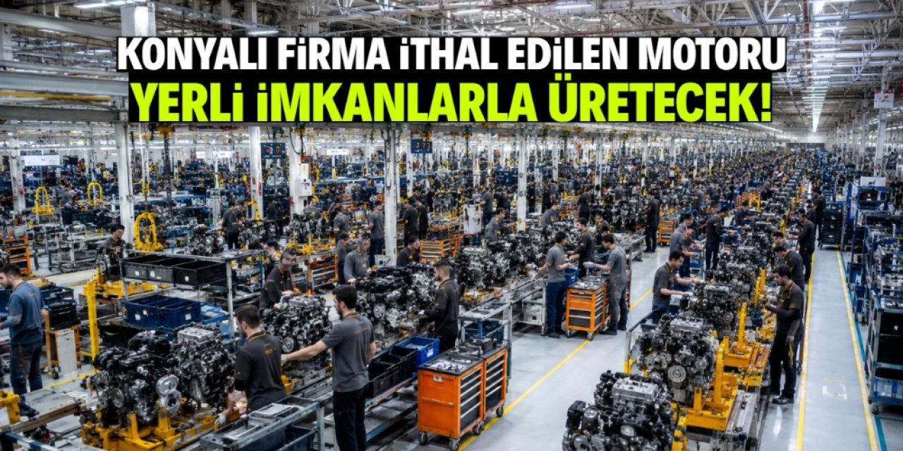 Konyalı firma Türkiye'yi ithalattan kurtaracak! Yılda 75 bin yerli motor üretecek