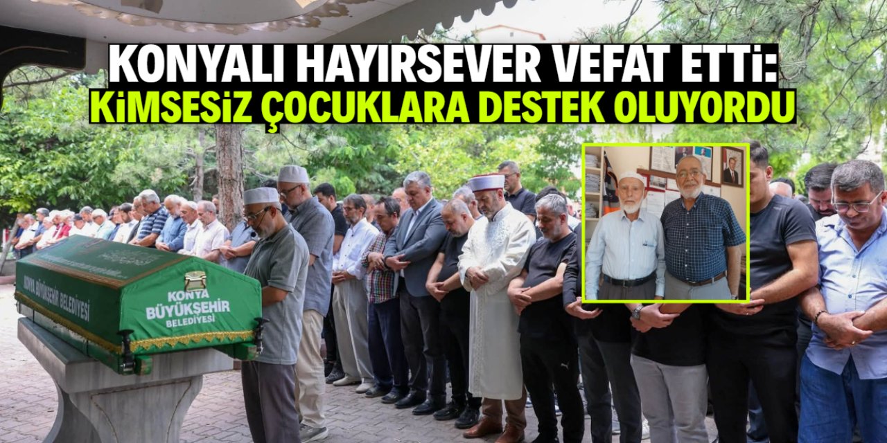 Konyalı hayırsever vefat etti: İhtiyaç sahipleri için seferber oluyordu
