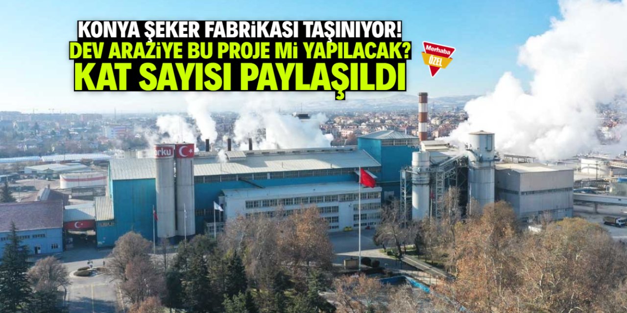 Konya Şeker'in arazisine bu proje yapılacak iddiası! Kat sayısı paylaşıldı