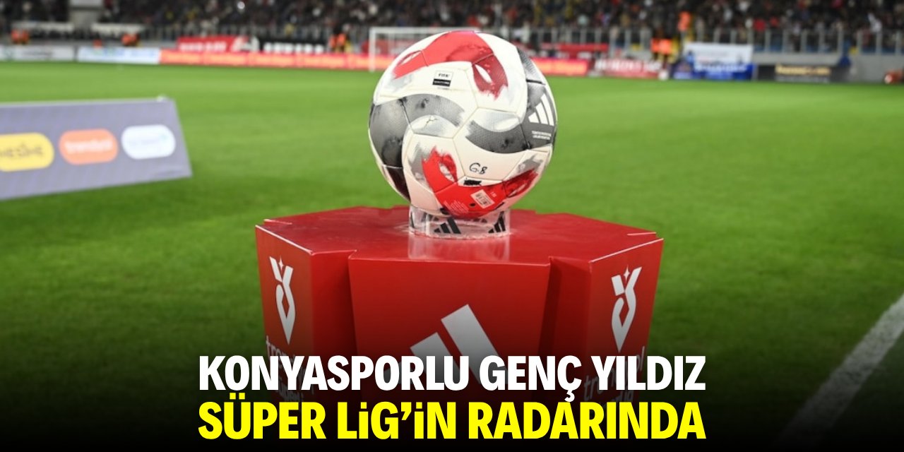 Konyasporlu genç yıldız Süper Lig'in radarında