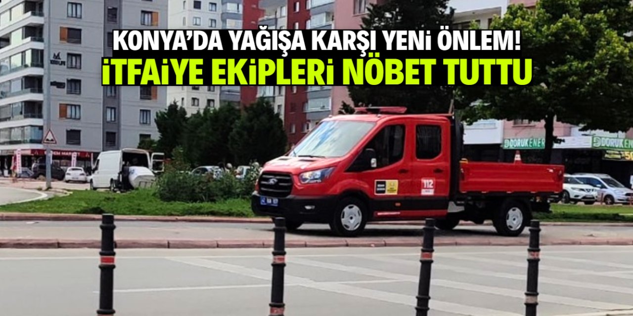 Konya'da yağışa karşı yeni önlem! İtfaiye ekipleri nöbet tuttu