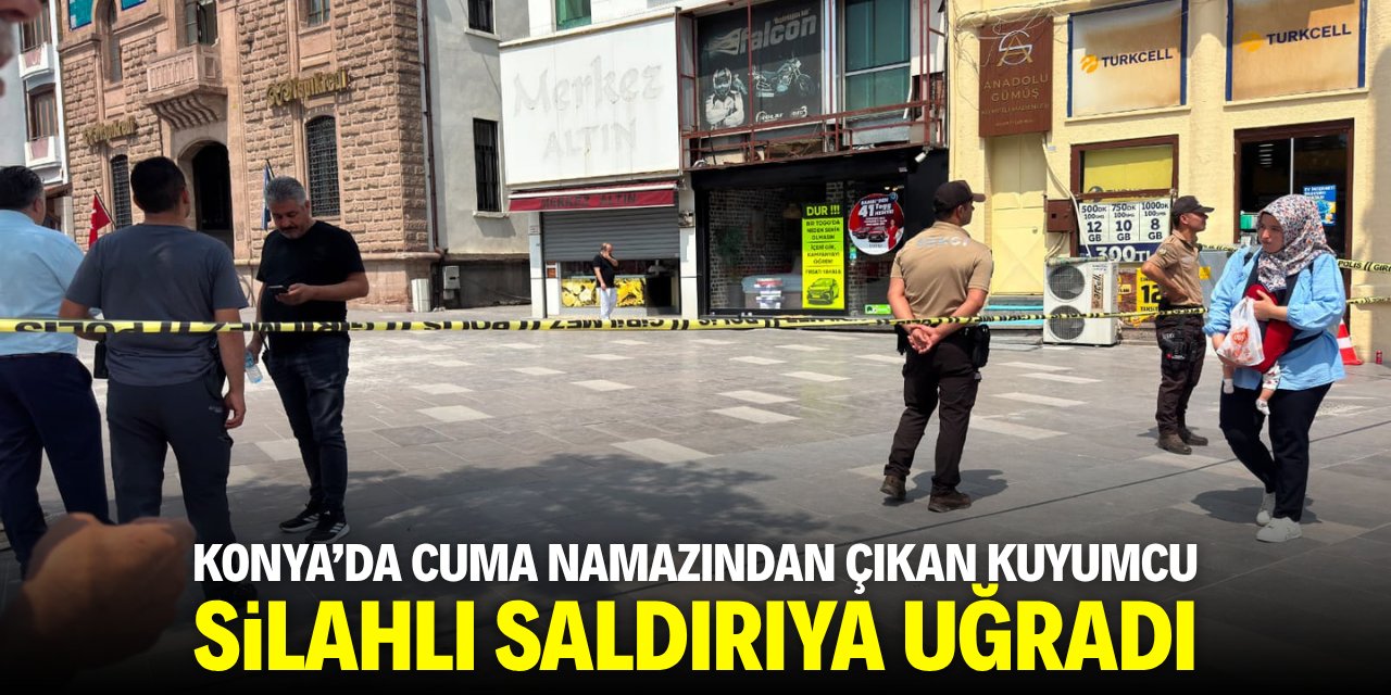 Konya’da cuma namazından çıkan kuyumcu silahlı saldırıya uğradı!