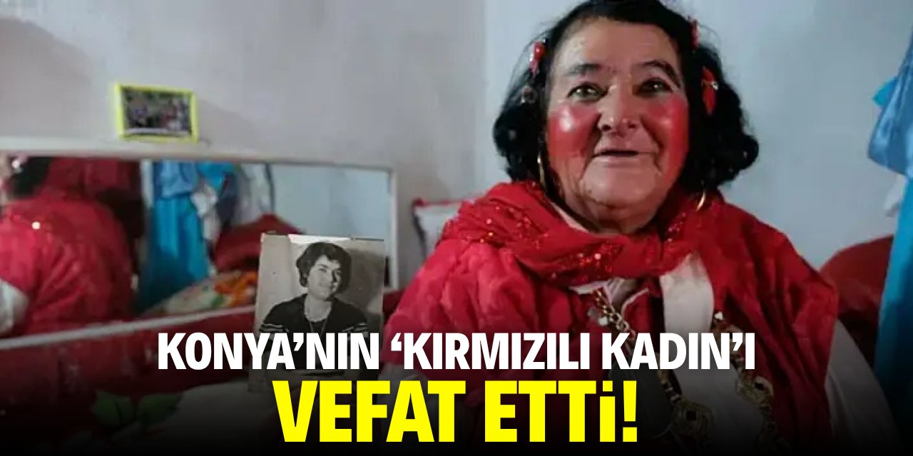 Konya’nın 'Kırmızılı Kadın'ı vefat etti