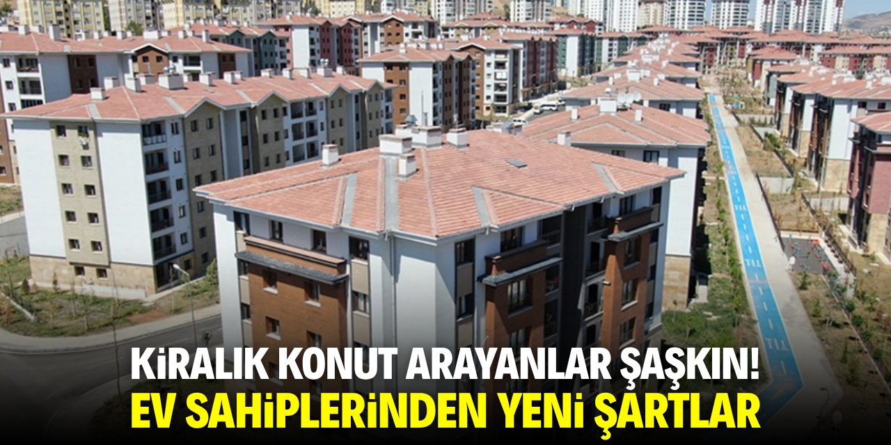 Kiralık konut arayanlar şaşkın! Ev sahiplerinden yeni şartlar