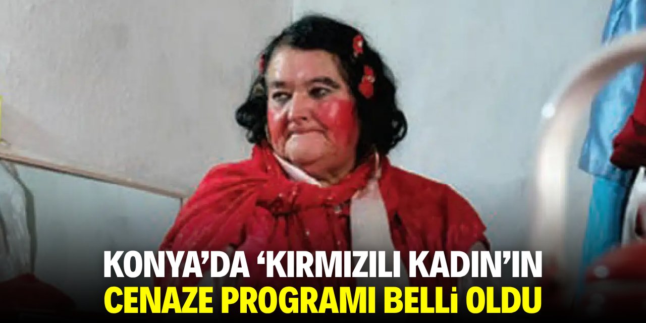 Konya'da 'Kırmızılı Kadın’ın cenaze programı belli oldu