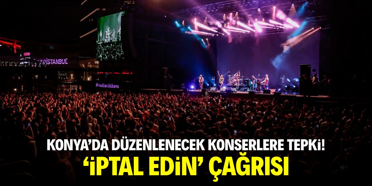 Konya’da düzenlenecek konserlere tepki! 'İptal edin' çağrısı