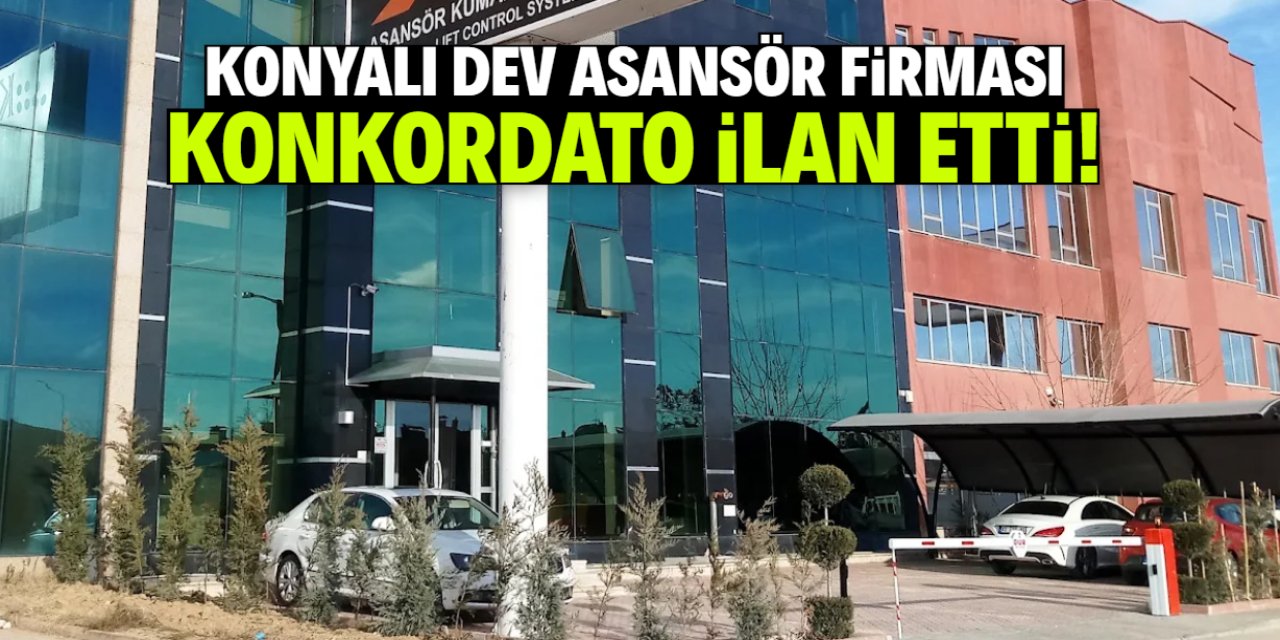 Konyalı dev asansör firması konkordato ilan etti! İsmi çok meşhur