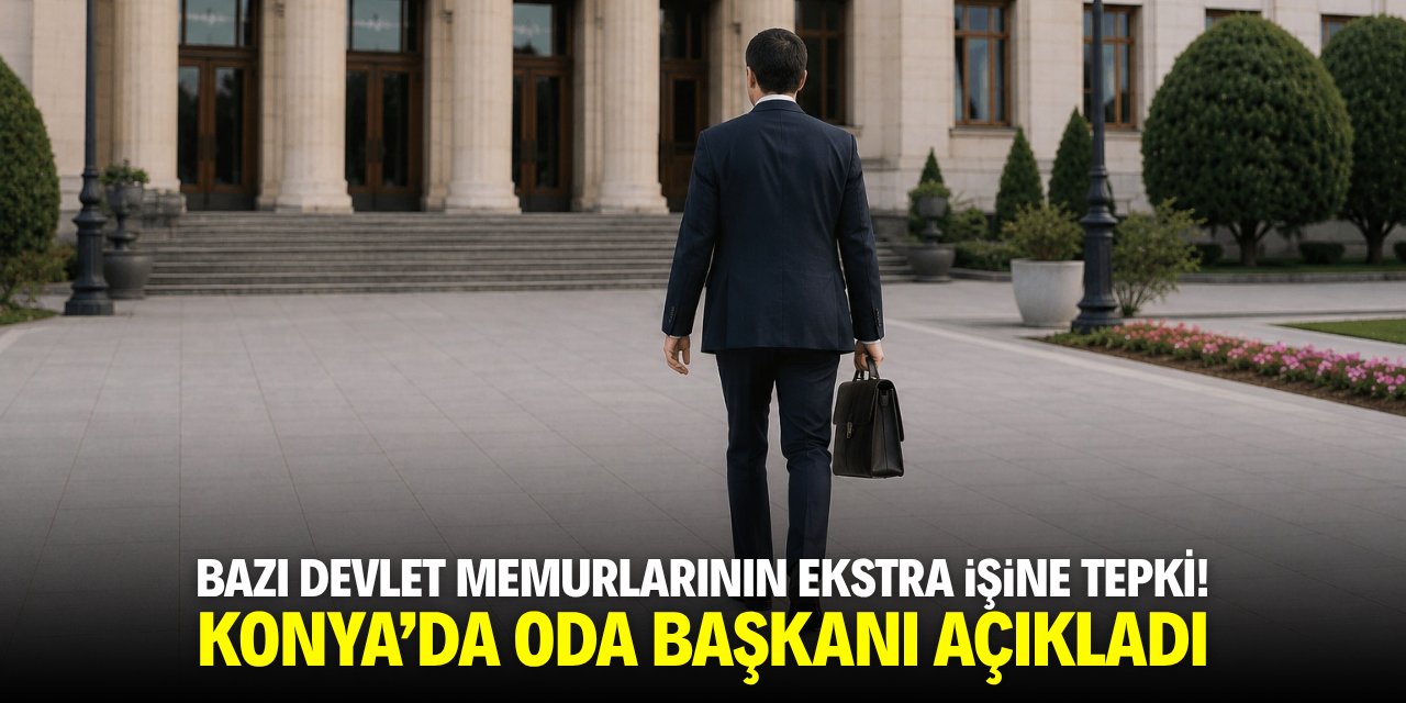 Konyalı oda başkanı açıkladı: Bazı memurlar bunu yapıyor