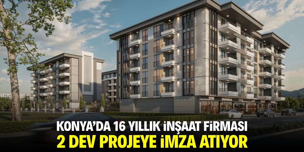Konya'da 16 yıllık inşaat firması 2 dev projeye imza atıyor