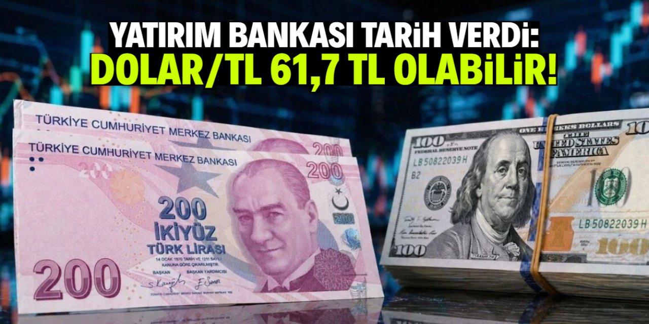 Ünlü yatırım bankası yakın tarihe işaret etti: Dolar/TL 61,7 TL olabilir!